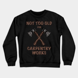 NOT TOO OLD FOR CARPENTRY Crewneck Sweatshirt